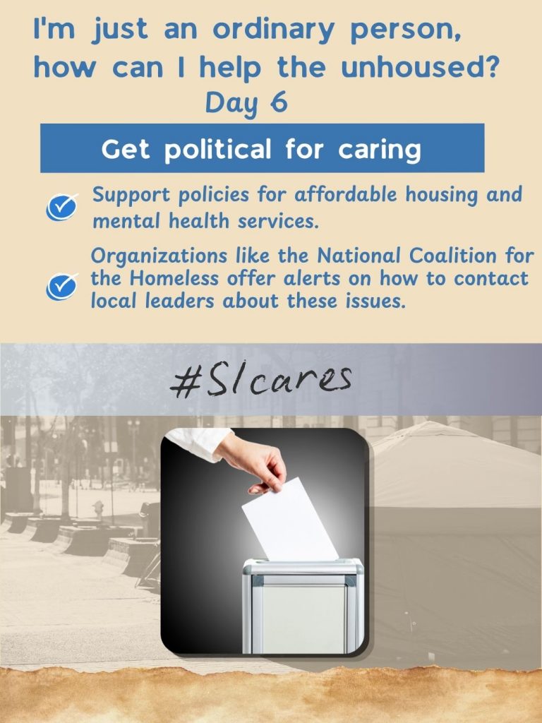 Advocate for systemic change: Support policies for affordable housing and mental health services. Organizations like the National Coalition for the Homeless offer alerts on how to contact local leaders about these issues.